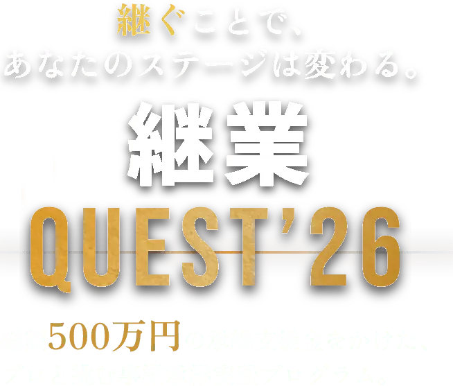 継ぐことで、あなたのステージは変わる。継業QUEST'26